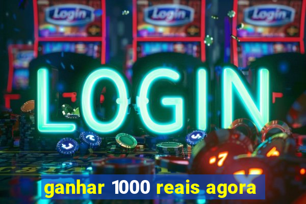 ganhar 1000 reais agora